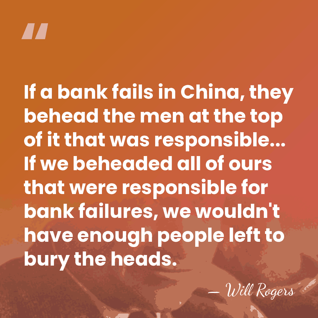 If a bank fails in China, they behead the men at the&hellip; - Will Rogers