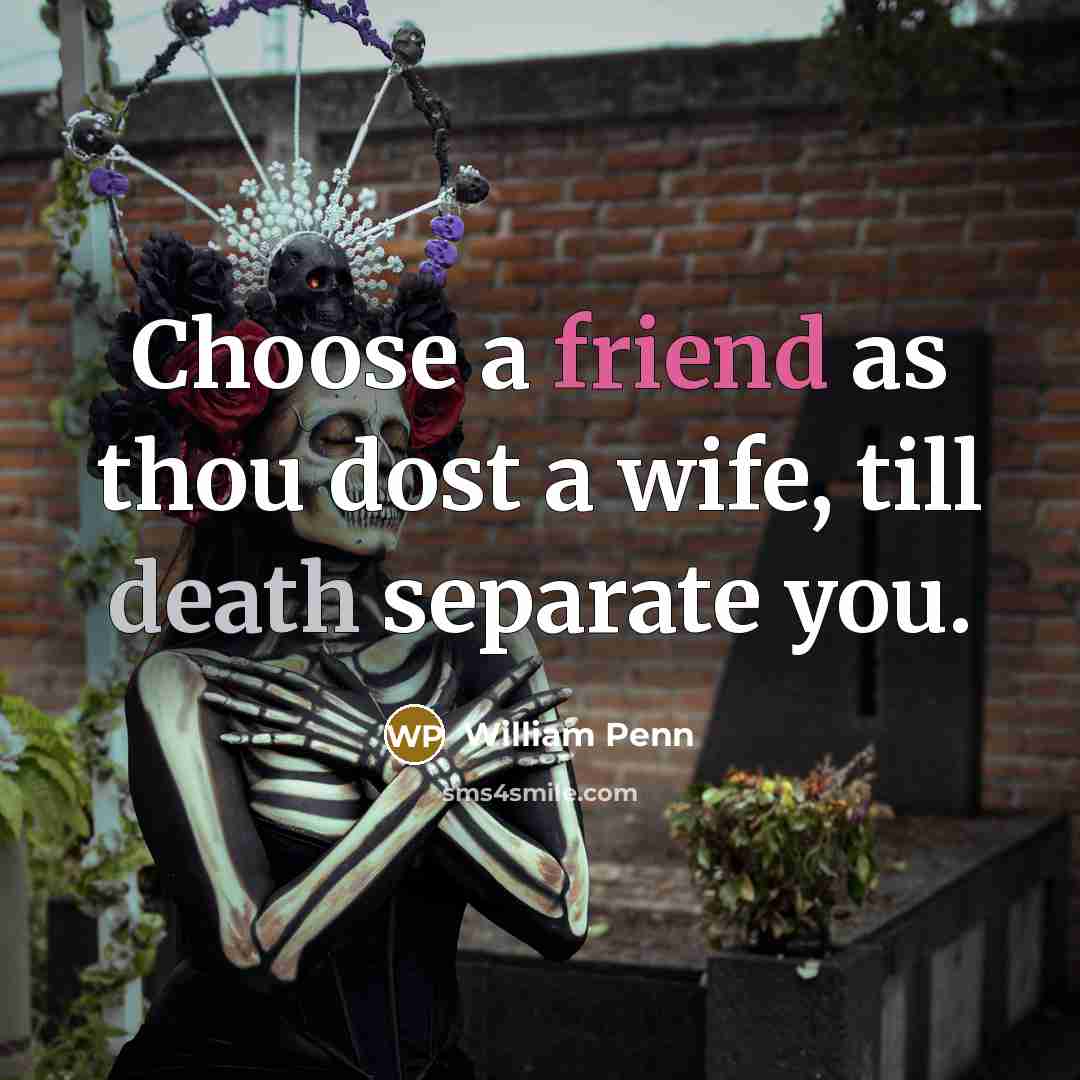 “Choose a friend as thou dost a wife, till death…” quote by William Penn
