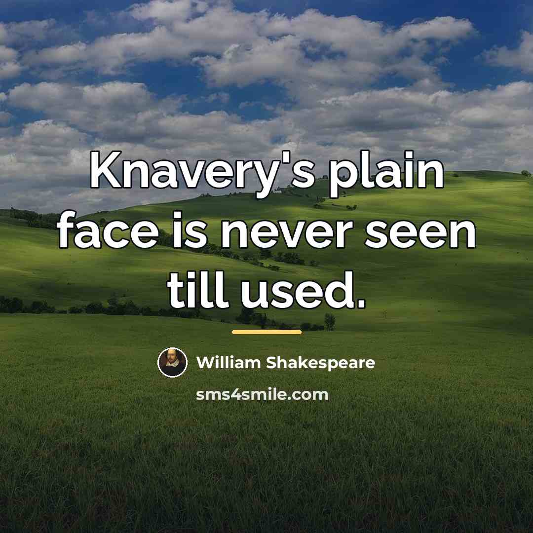 “Knavery's plain face is never seen till used.…” quote by William Shakespeare