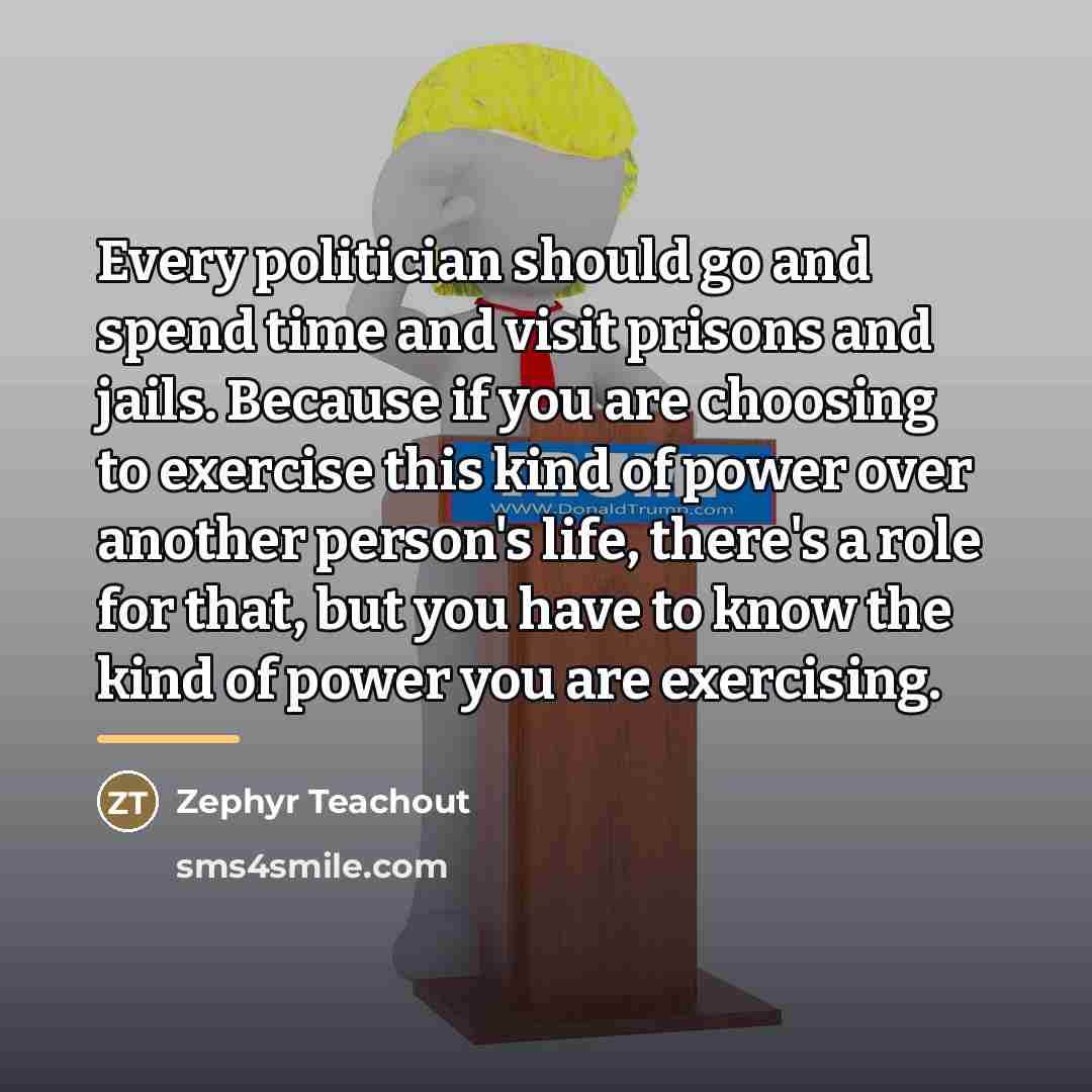 “Every politician should go and spend time and visit prisons…” quote by Zephyr Teachout