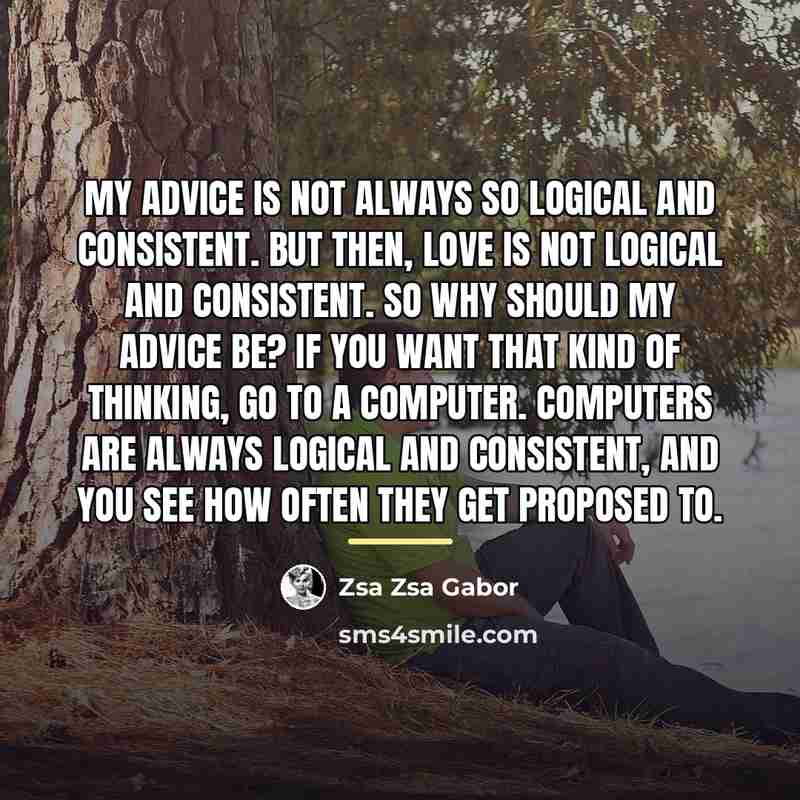 “My advice is not always so logical and consistent. But…” quote by Zsa Zsa Gabor