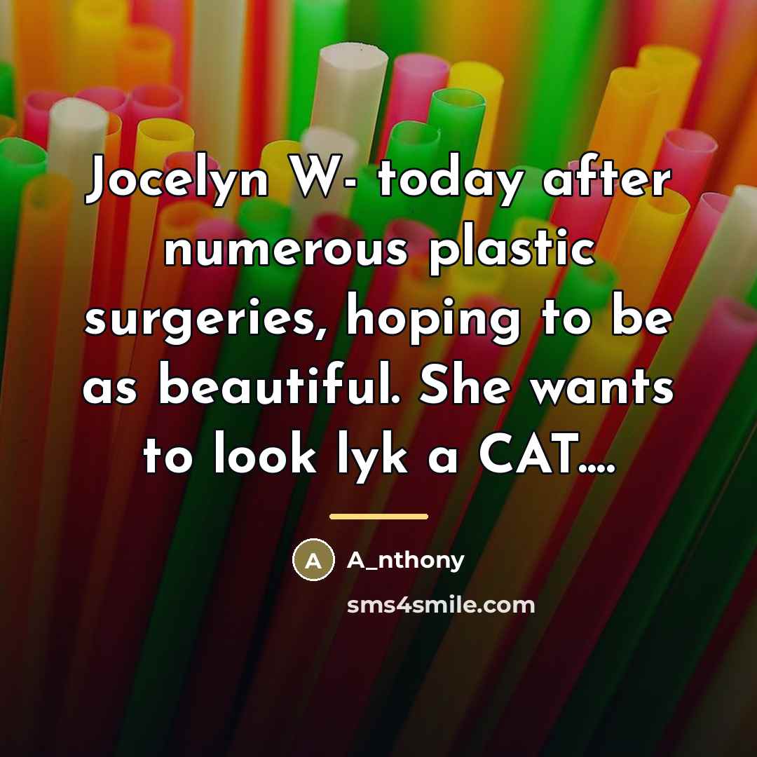 “Jocelyn W- today after numerous plastic surgeries, hoping to be…” quote by Anonymous