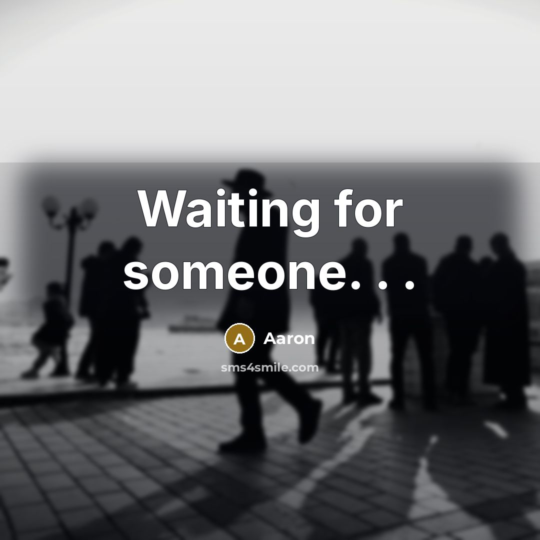 “Waiting for someone. . .…” quote by AaRon