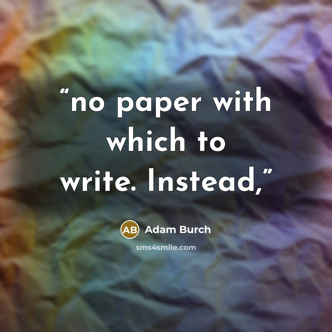 “no paper with which to write. Instead,” quote by Adam Burch