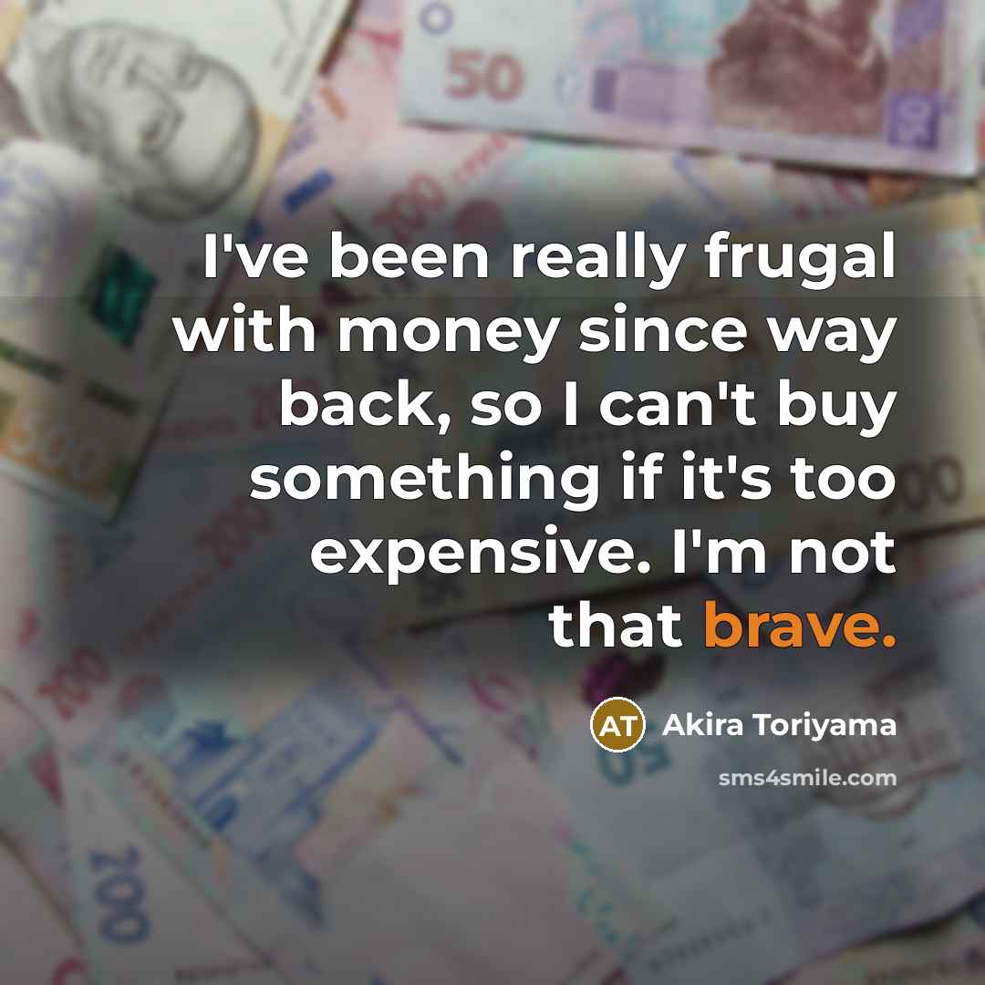 “I've been really frugal with money since way back, so…” quote by Akira Toriyama