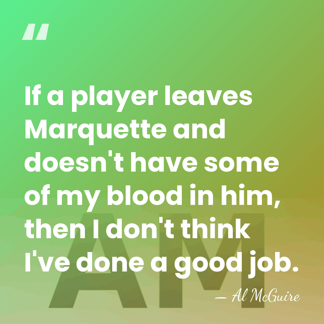 If a player leaves Marquette and doesn't have some of my blood&hellip; - Al McGuire