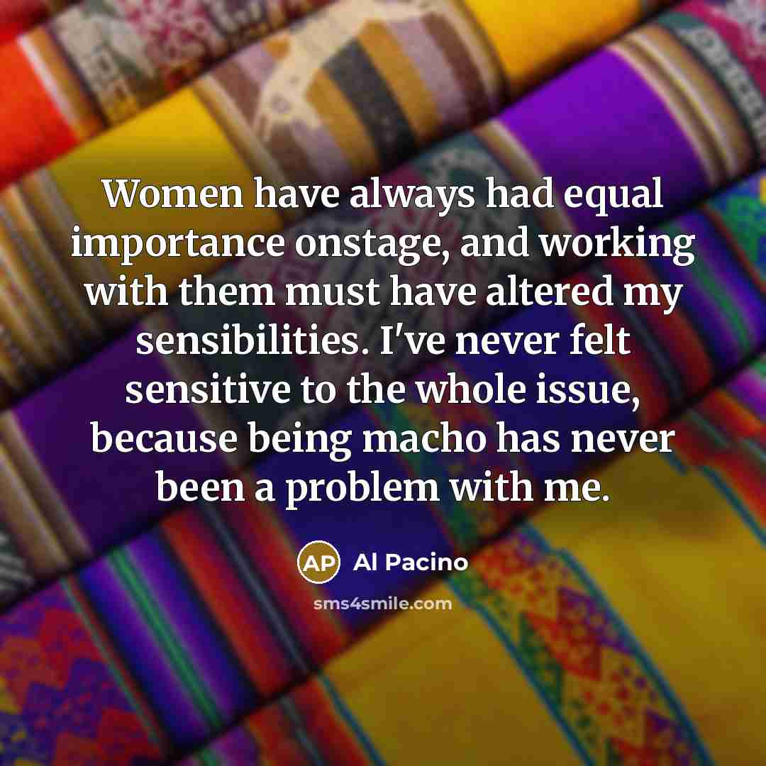 “Women have always had equal importance onstage, and working with…” quote by Al Pacino