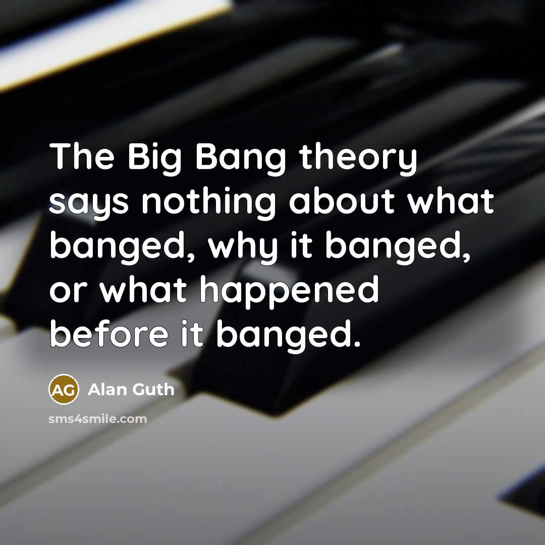 “The Big Bang theory says nothing about what banged, why…” quote by Alan Guth