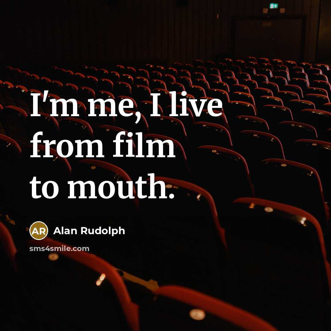 “I'm me, I live from film to mouth.…” quote by Alan Rudolph