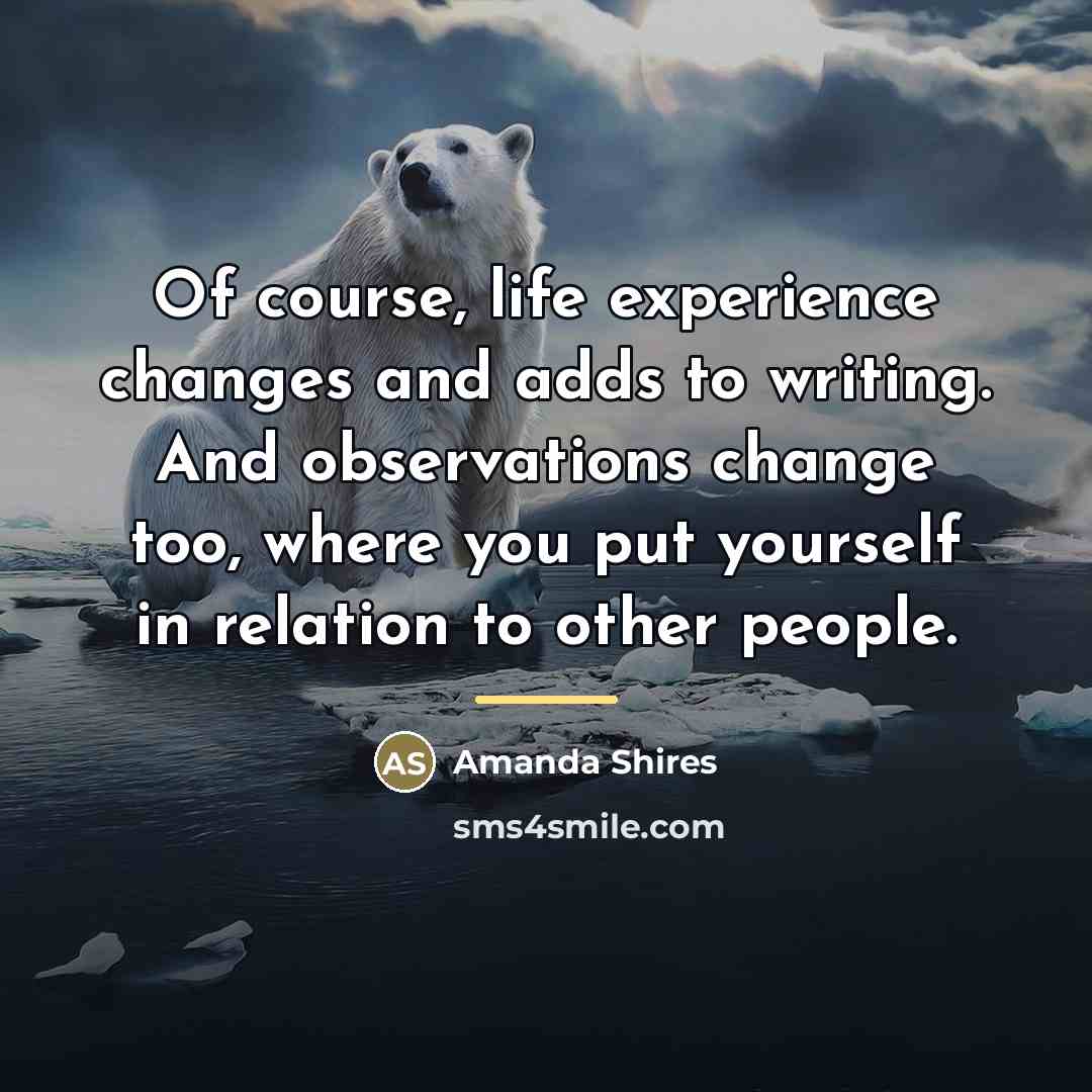 “Of course, life experience changes and adds to writing. And…” quote by Amanda Shires