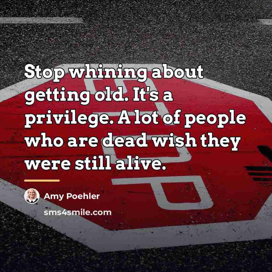 “Stop whining about getting old. It's a privilege. A lot…” quote by Amy Poehler