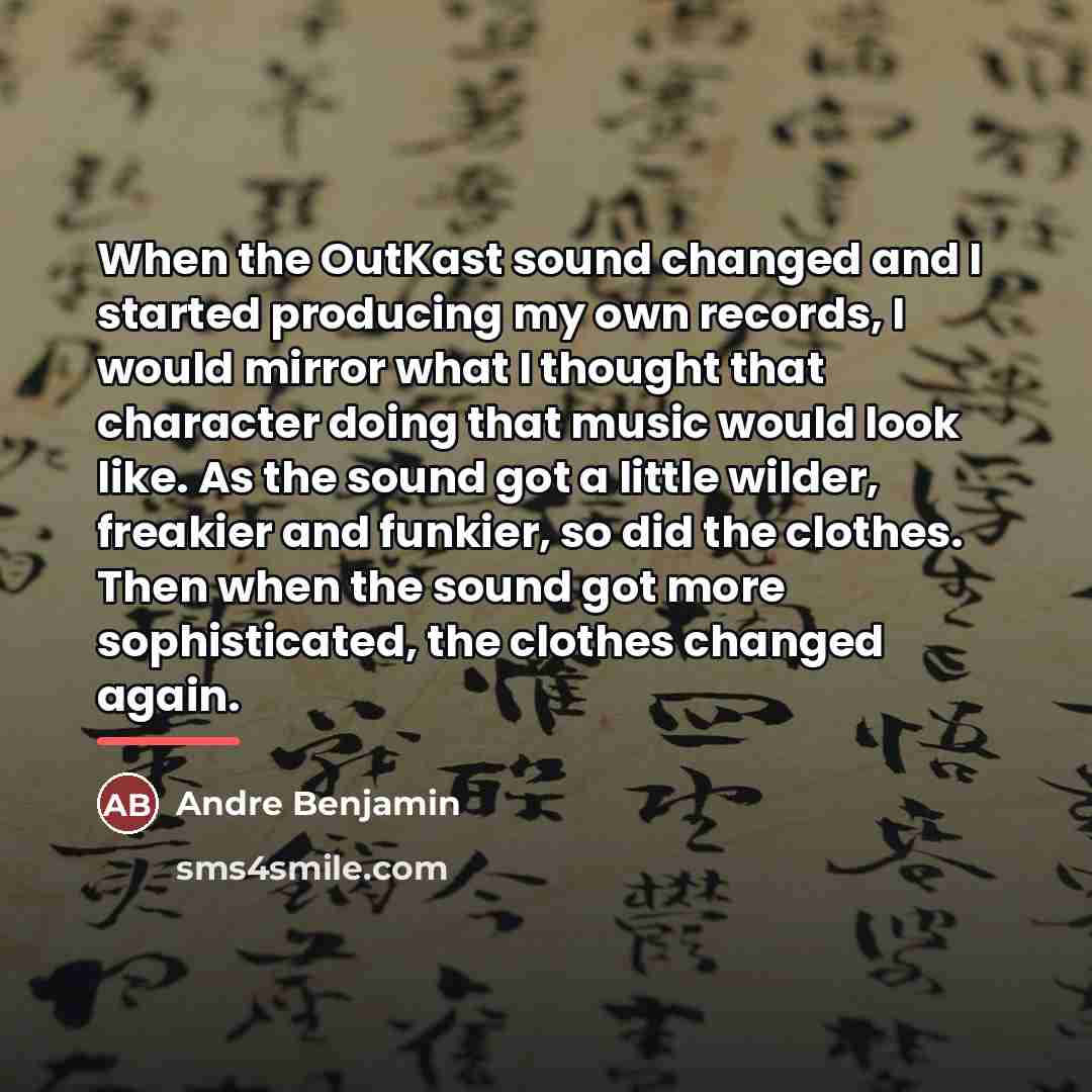 “When the OutKast sound changed and I started producing my…” quote by Andre Benjamin