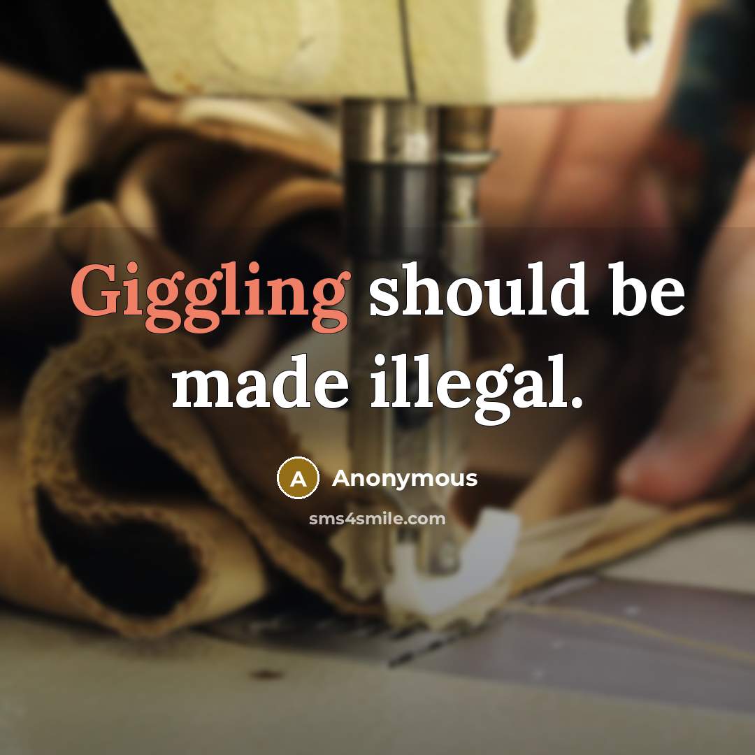 “Giggling should be made illegal.” quote by Anonymous
