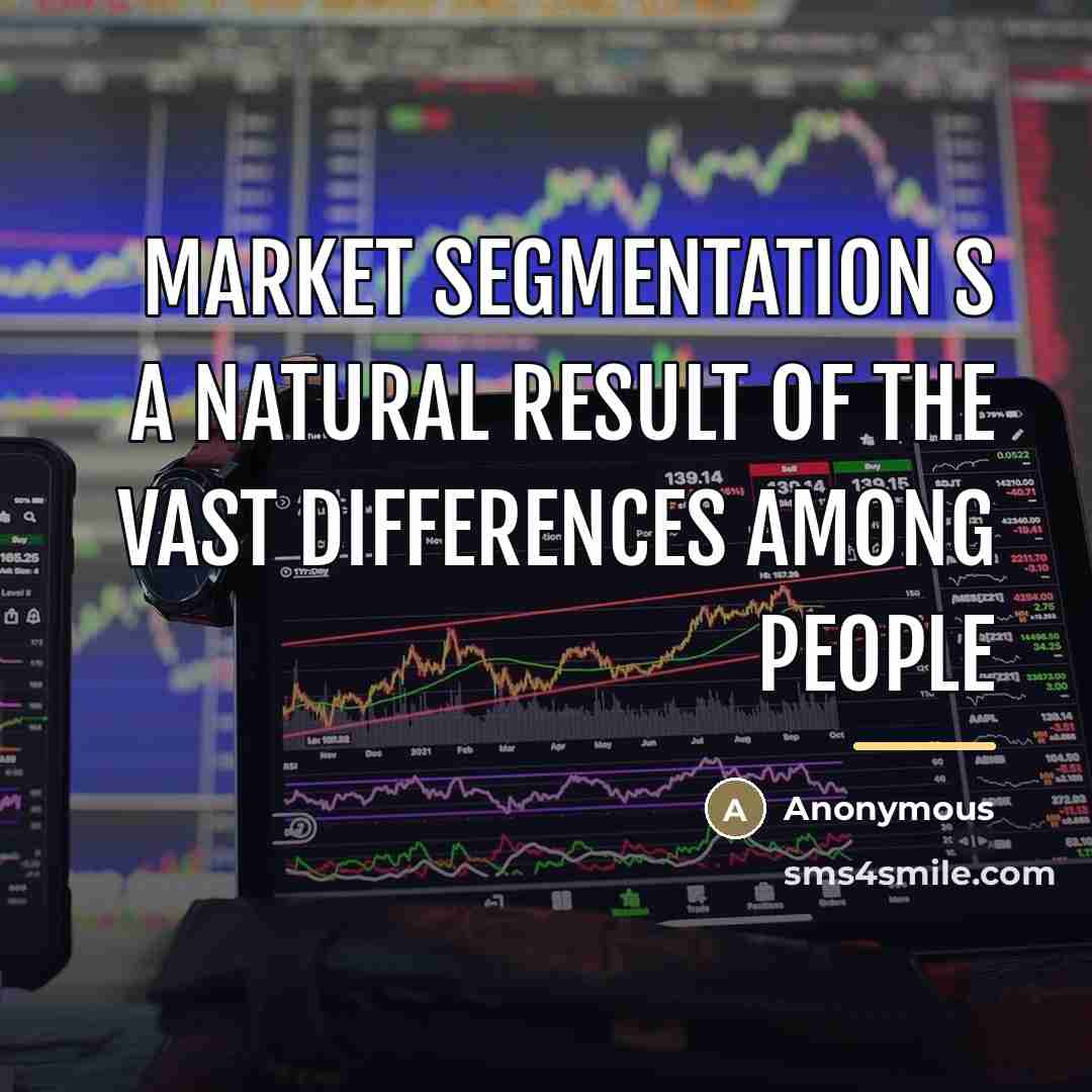 “Market segmentation s a natural result of the vast differences…” quote by Anonymous