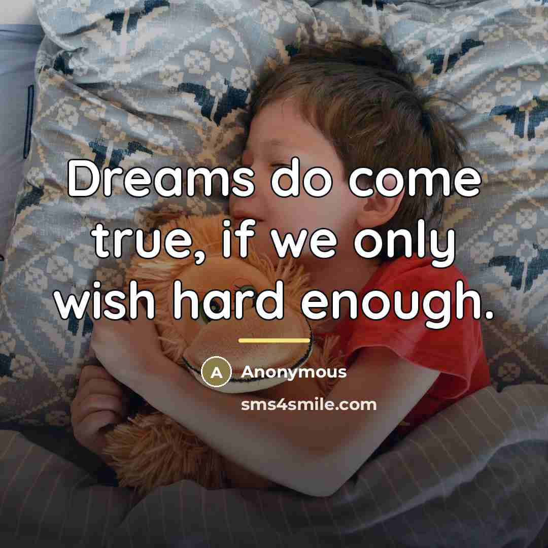 “Dreams do come true, if we only wish hard enough.…” quote by Anonymous