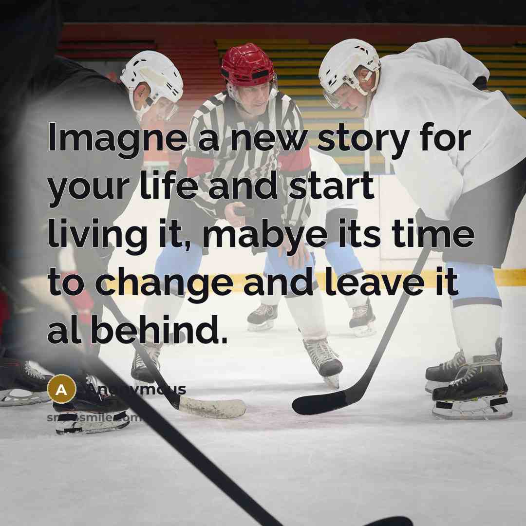 “Imagne a new story for your life and start living…” quote by Anonymous