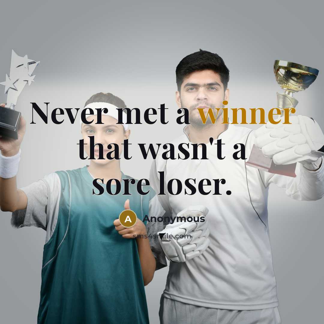 “Never met a winner that wasn't a sore loser.…” quote by Anonymous