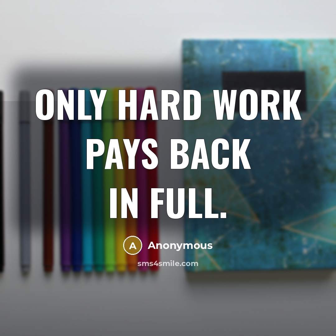 “Only hard work pays back in full.” quote by Anonymous