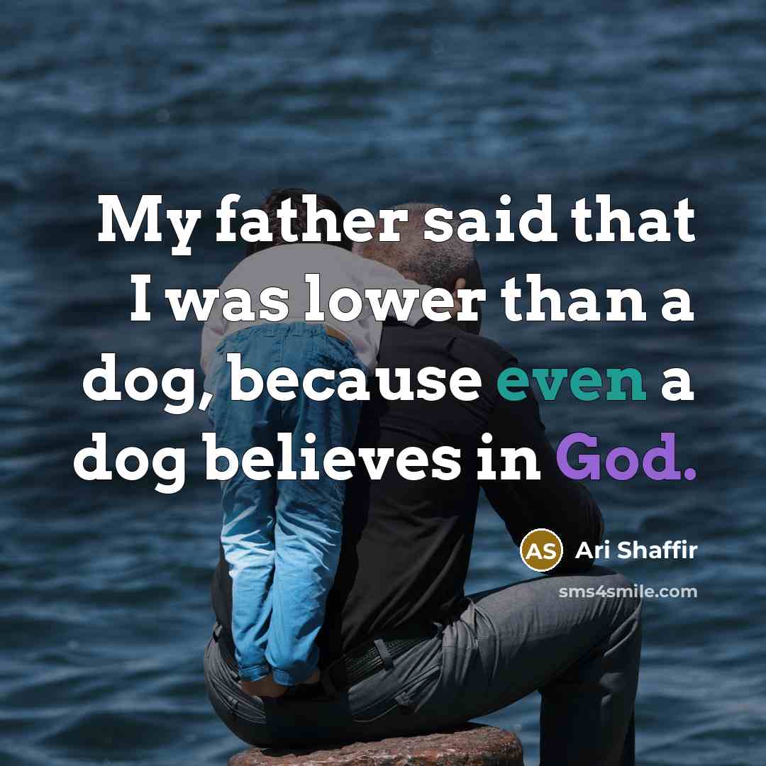 “My father said that I was lower than a dog,…” quote by Ari Shaffir