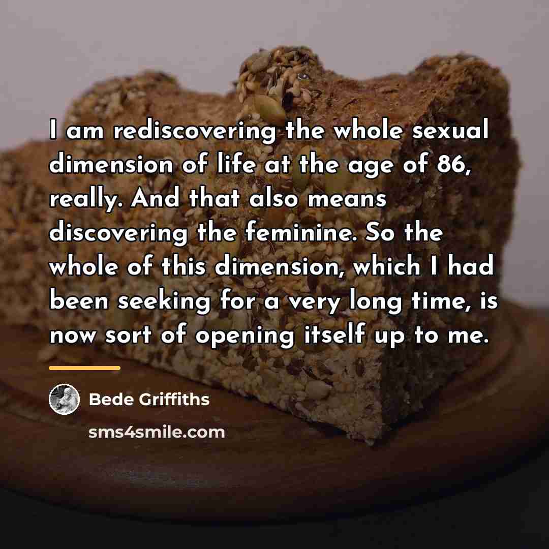 “I am rediscovering the whole sexual dimension of life at…” quote by Bede Griffiths
