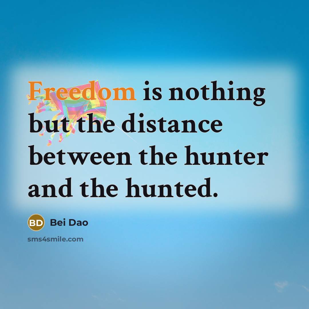 “Freedom is nothing but the distance between the hunter and…” quote by Bei Dao
