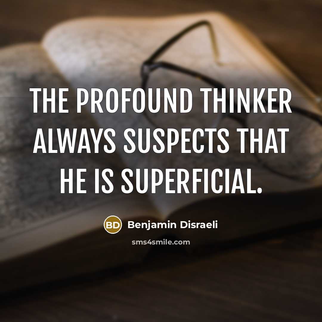 “The profound thinker always suspects that he is superficial.…” quote by Benjamin Disraeli
