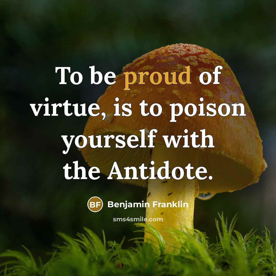 “To be proud of virtue, is to poison yourself with…” quote by Benjamin Franklin