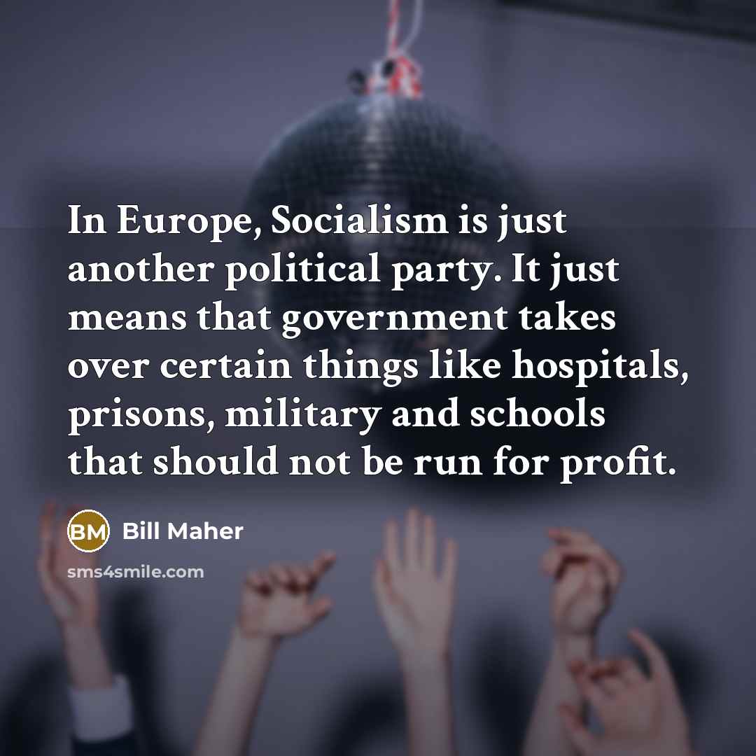 “In Europe, Socialism is just another political party. It just…” quote by Bill Maher
