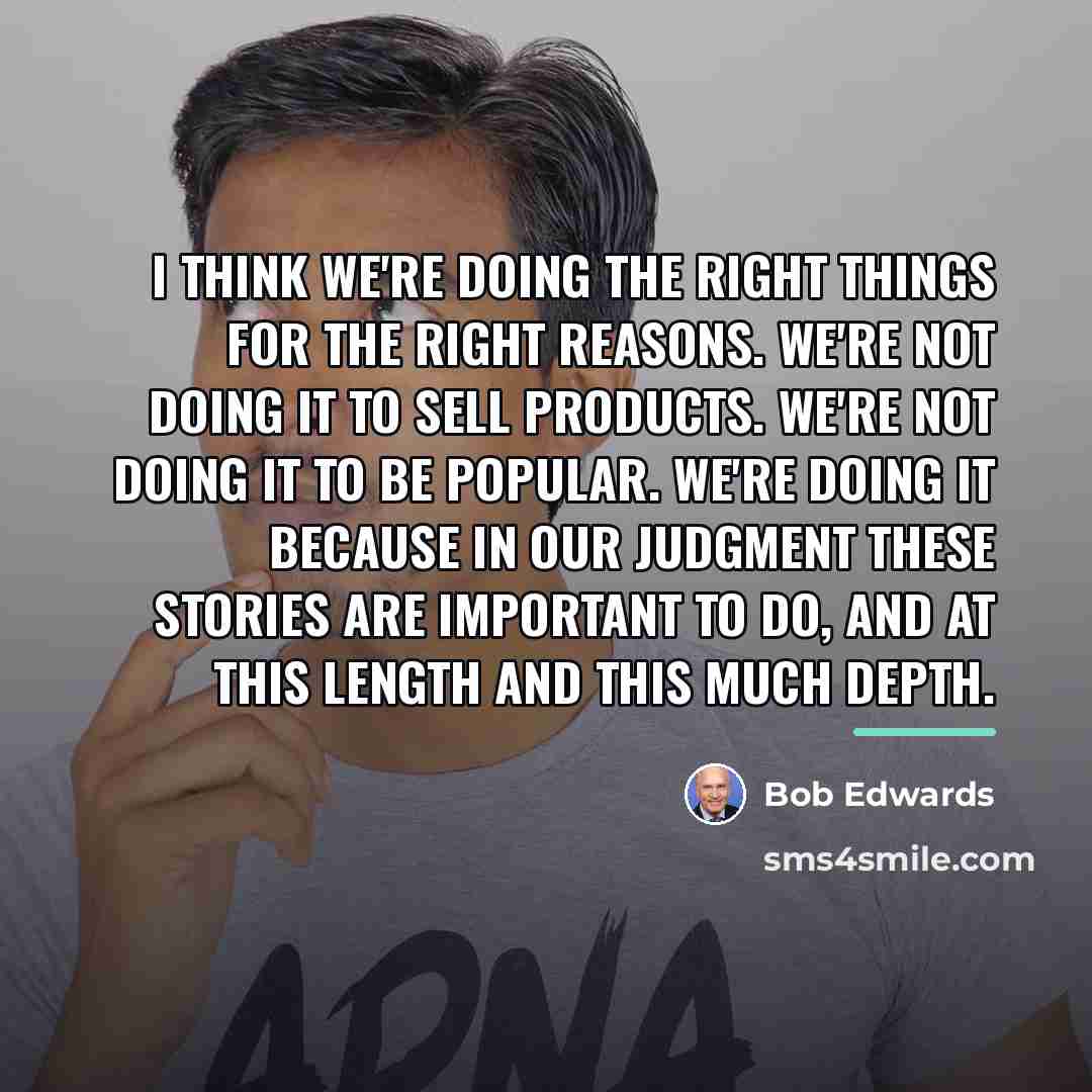 “I think we're doing the right things for the right…” quote by Bob Edwards