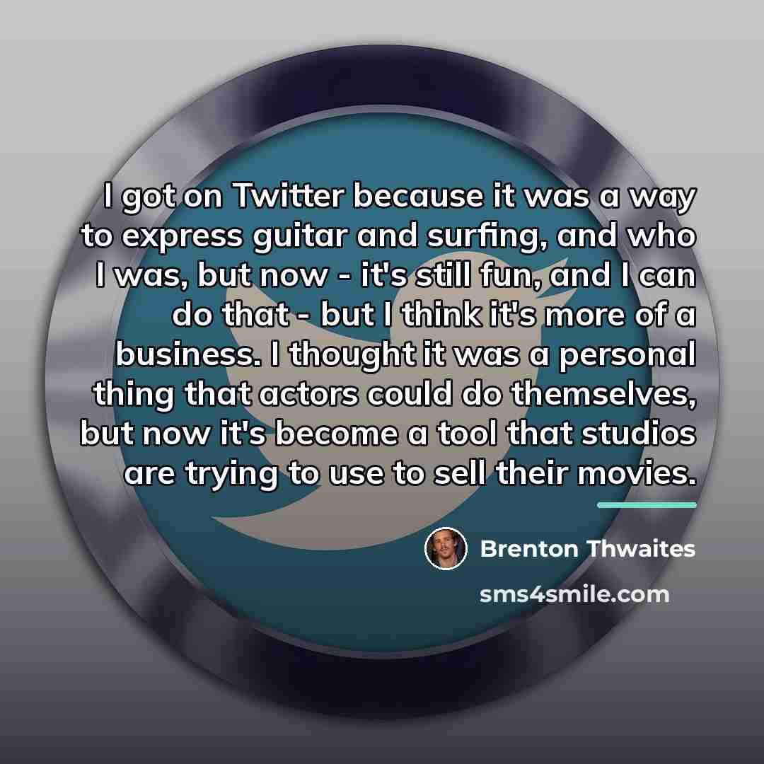 “I got on Twitter because it was a way to…” quote by Brenton Thwaites