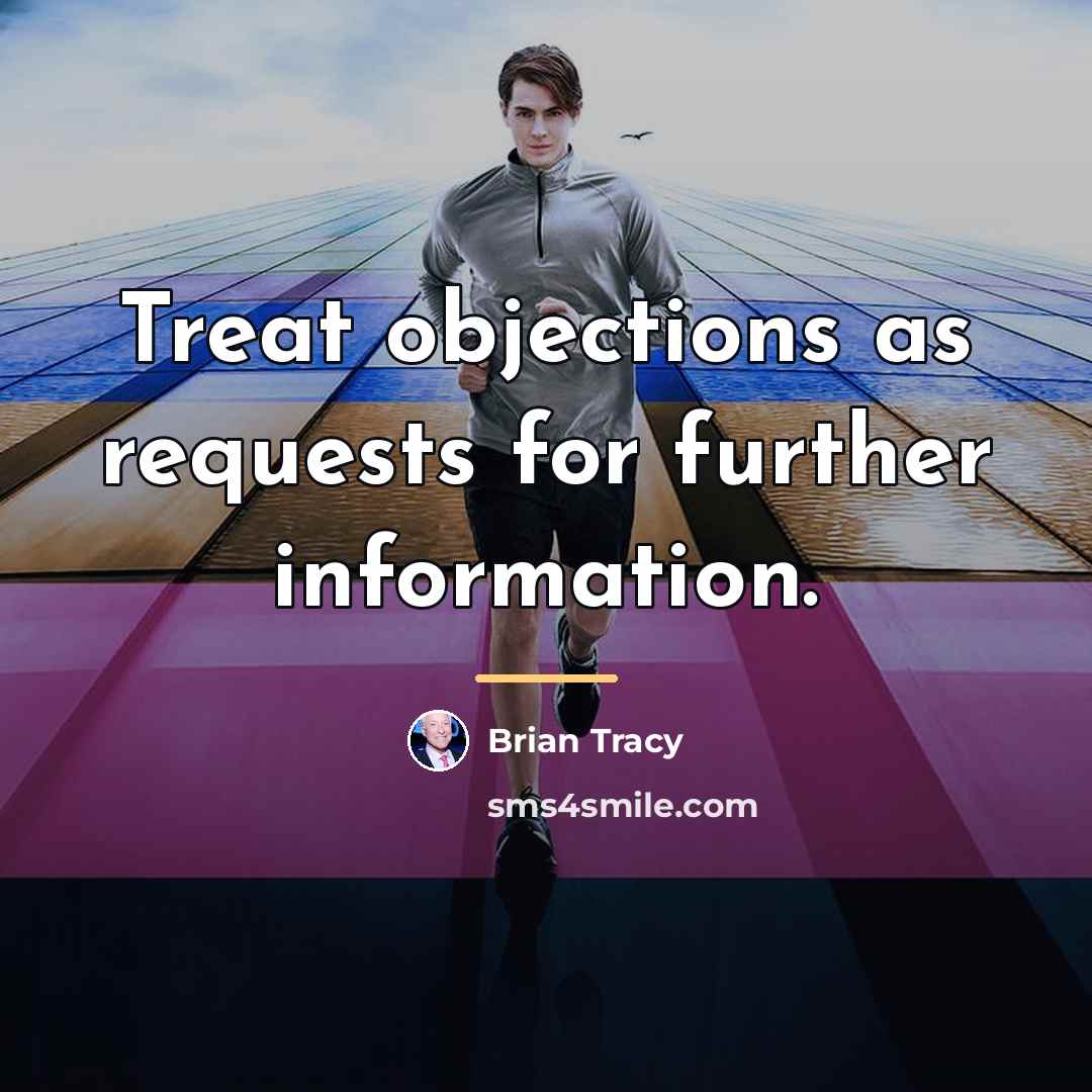 “Treat objections as requests for further information.…” quote by Brian Tracy