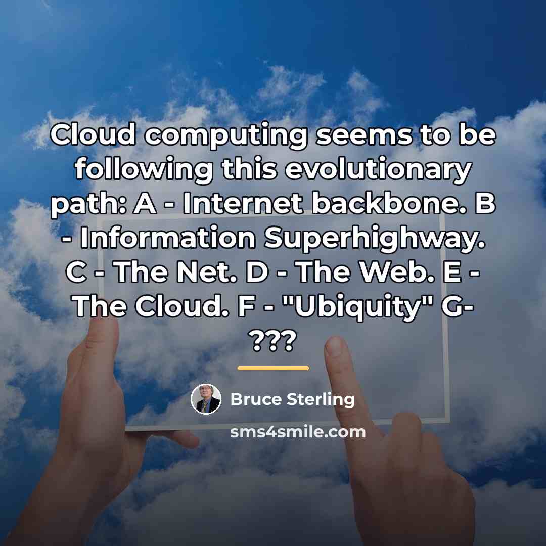 “Cloud computing seems to be following this evolutionary path: A…” quote by Bruce Sterling