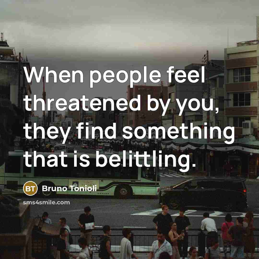 “When people feel threatened by you, they find something that…” quote by Bruno Tonioli