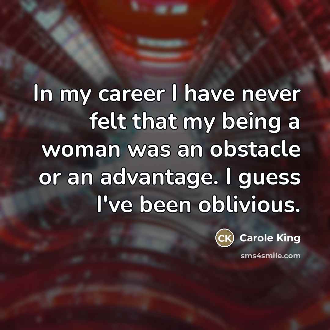 “In my career I have never felt that my being…” quote by Carole King