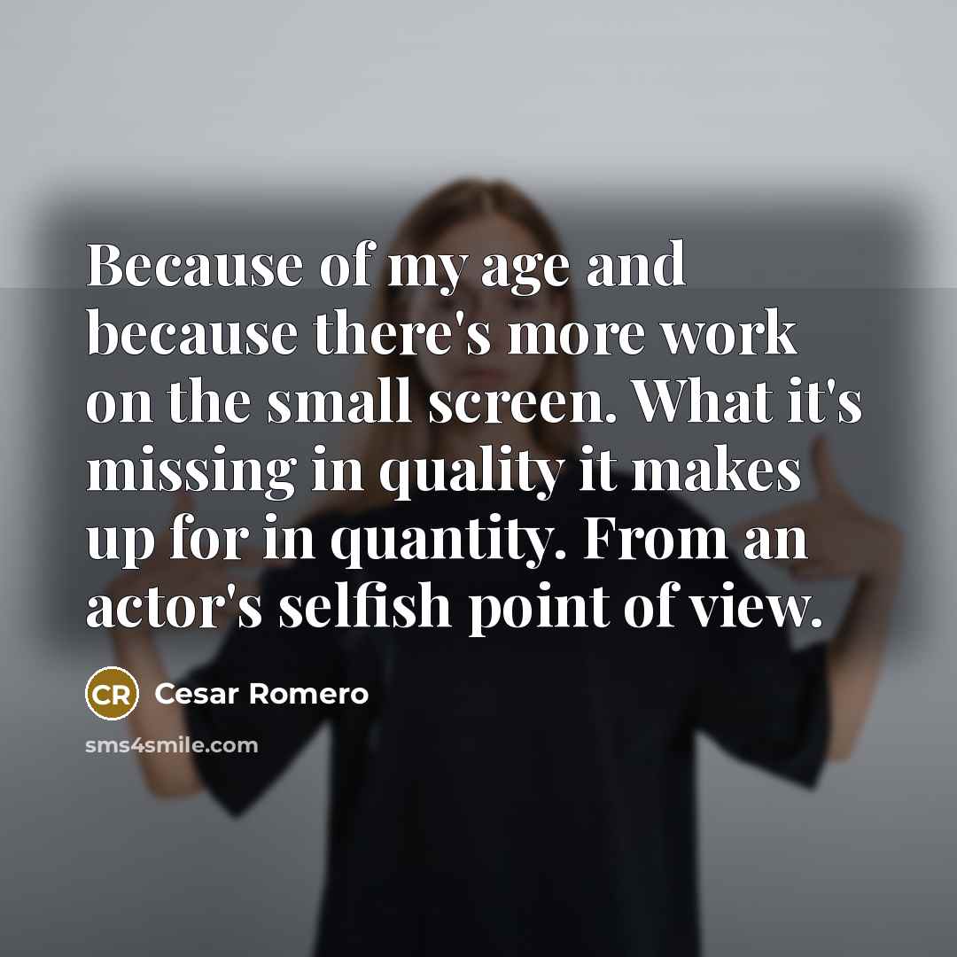 “Because of my age and because there's more work on…” quote by Cesar Romero