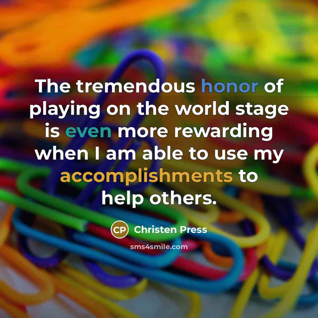 “The tremendous honor of playing on the world stage is even more rewarding when I am able to use my accomplishments to help others.” quote by Christen Press