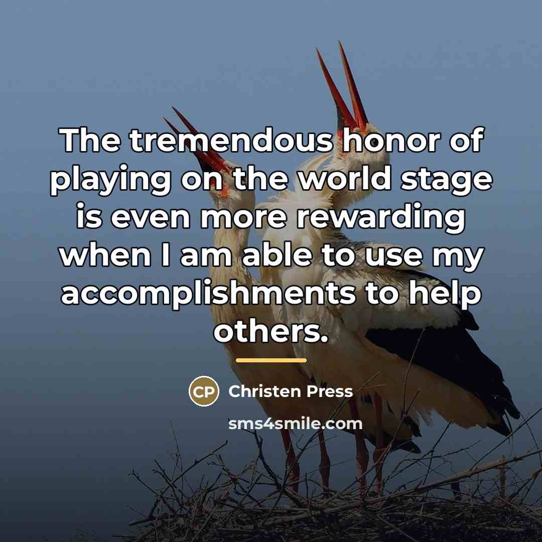“The tremendous honor of playing on the world stage is…” quote by Christen Press