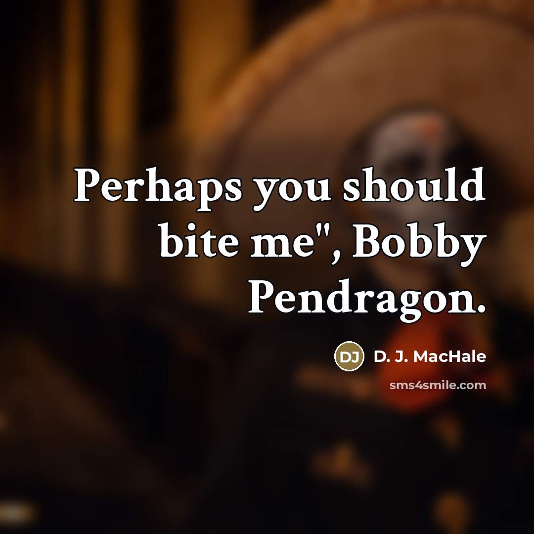 “Perhaps you should bite me", Bobby Pendragon.…” quote by D. J. MacHale