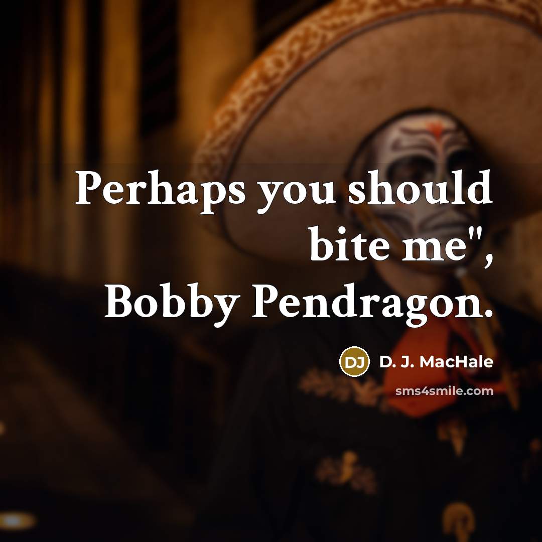 “Perhaps you should bite me", Bobby Pendragon.” quote by D. J. MacHale
