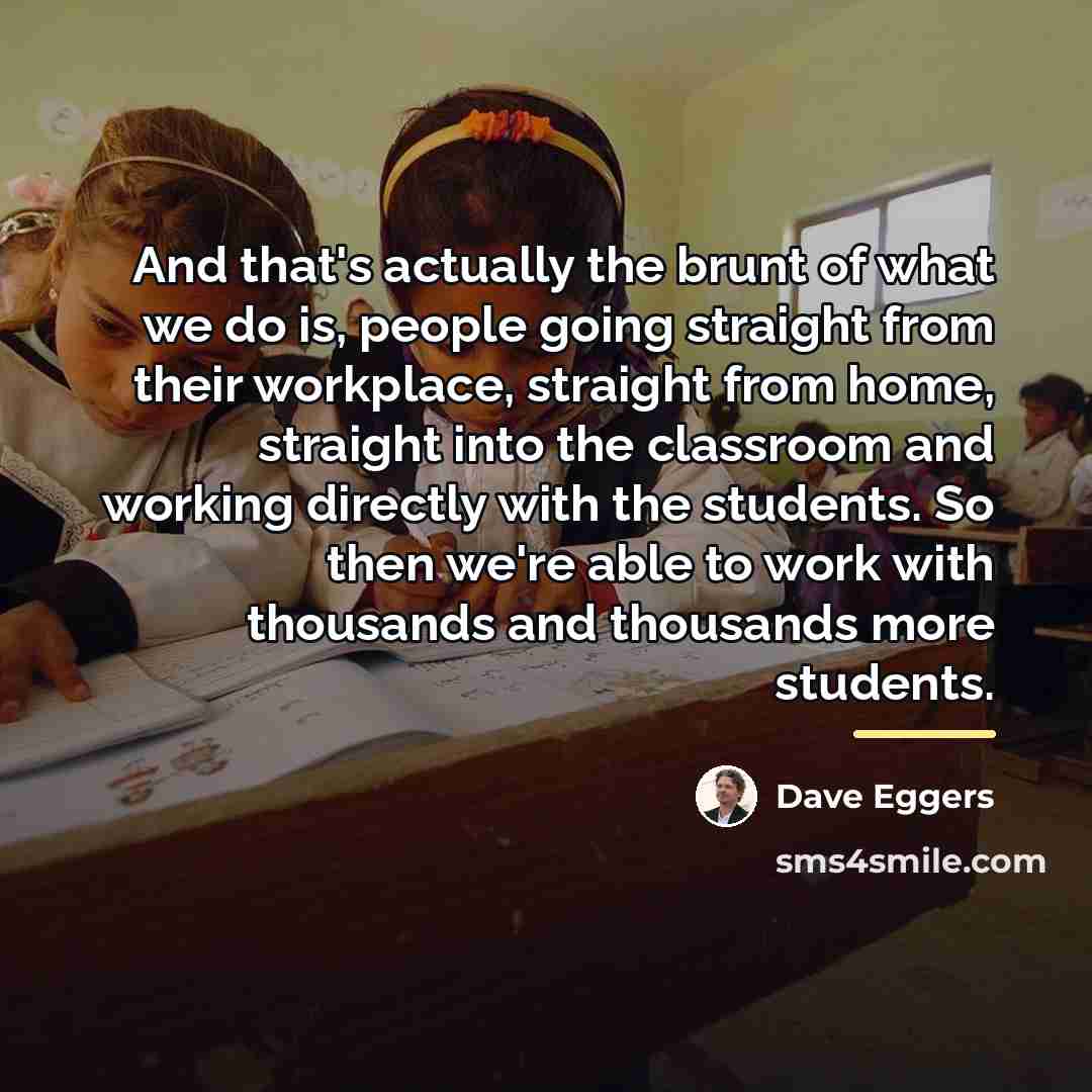 “And that's actually the brunt of what we do is,…” quote by Dave Eggers