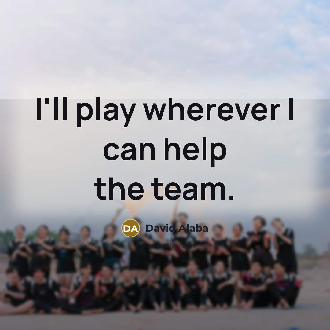 “I'll play wherever I can help the team.” quote by David Alaba