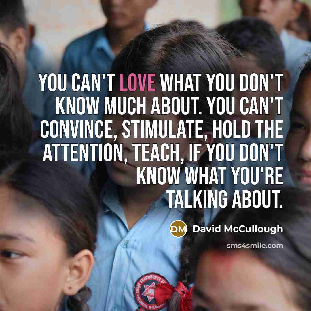 “You can't love what you don't know much about. You…” quote by David McCullough