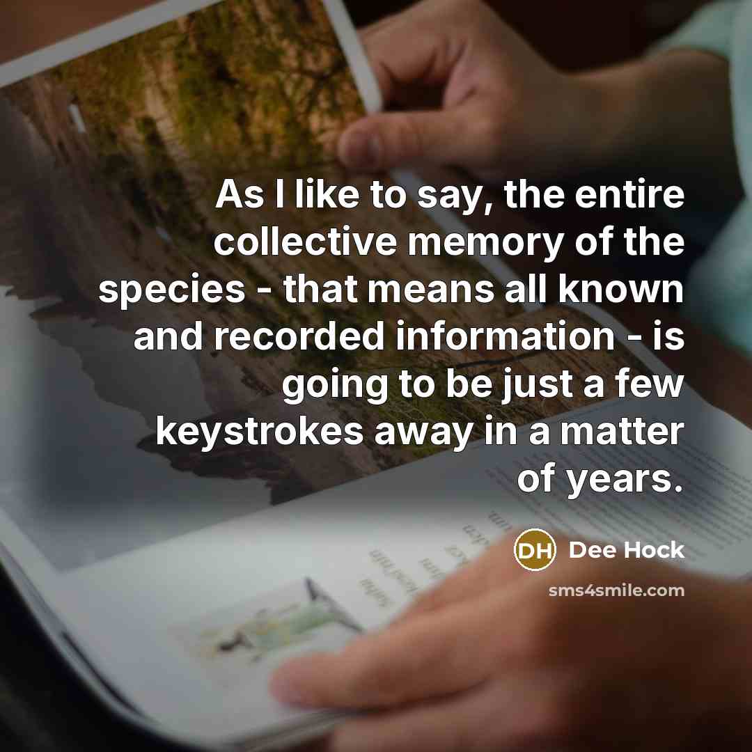 “As I like to say, the entire collective memory of…” quote by Dee Hock