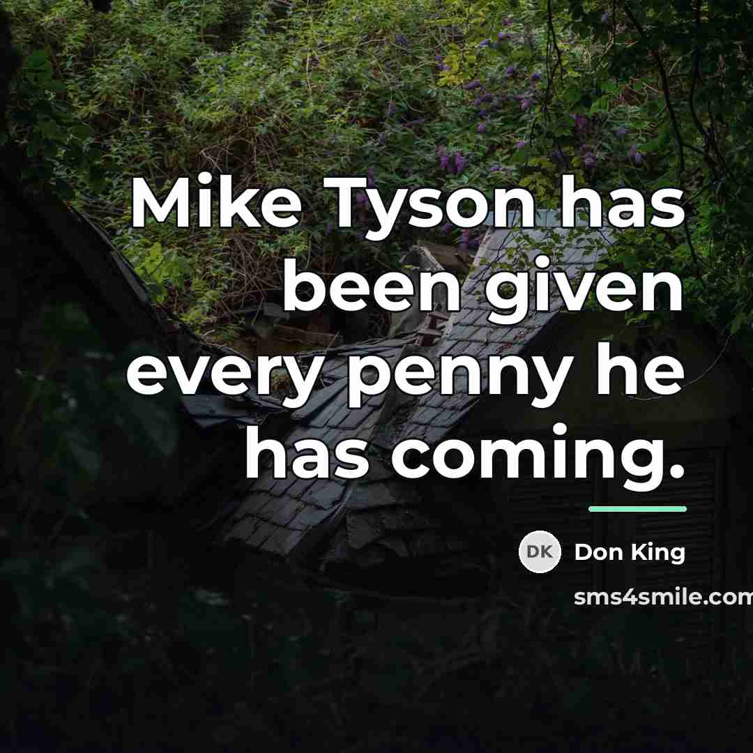 “Mike Tyson has been given every penny he has coming.…” quote by Don King