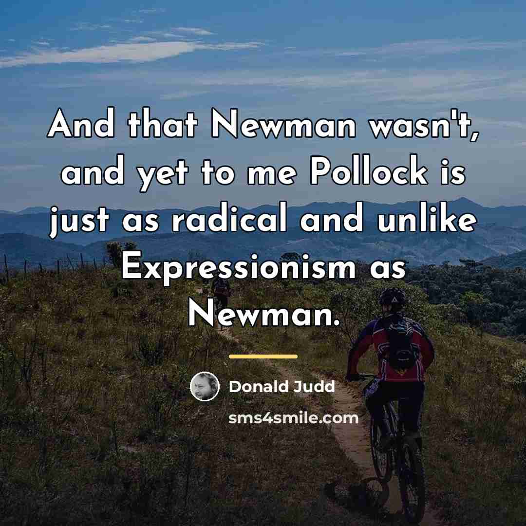 “And that Newman wasn't, and yet to me Pollock is…” quote by Donald Judd
