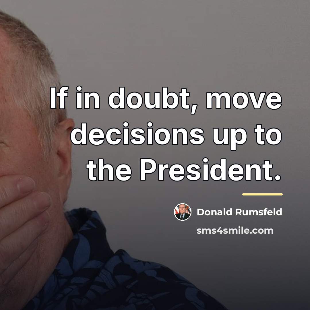 “If in doubt, move decisions up to the President.…” quote by Donald Rumsfeld