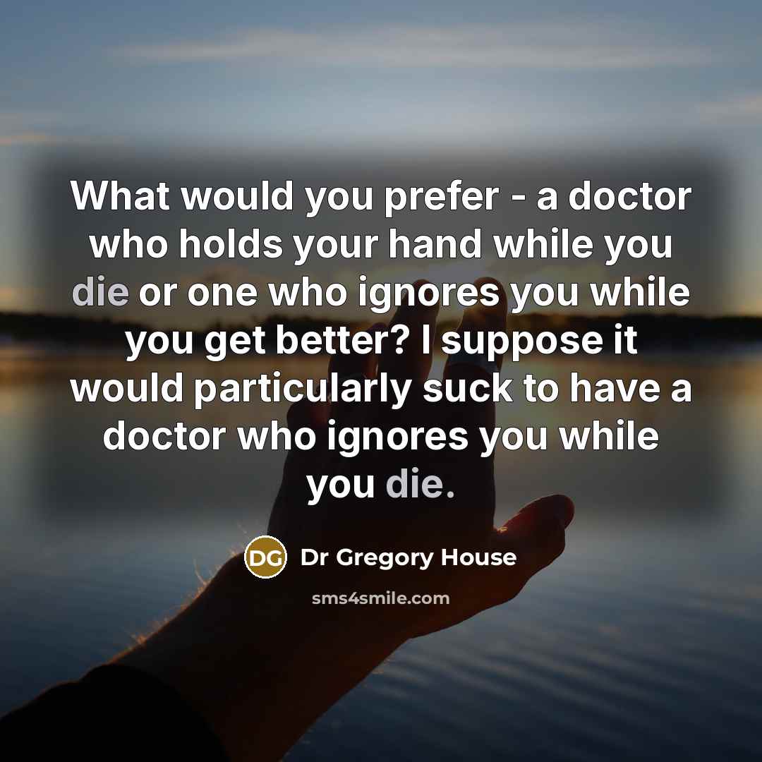 “What would you prefer - a doctor who holds your…” quote by Dr Gregory House