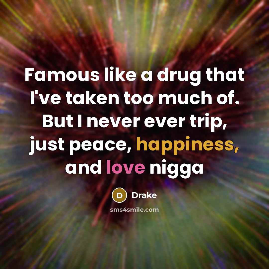 “Famous like a drug that I've taken too much of. But I never ever trip, just peace, happiness, and love nigga” quote by Drake