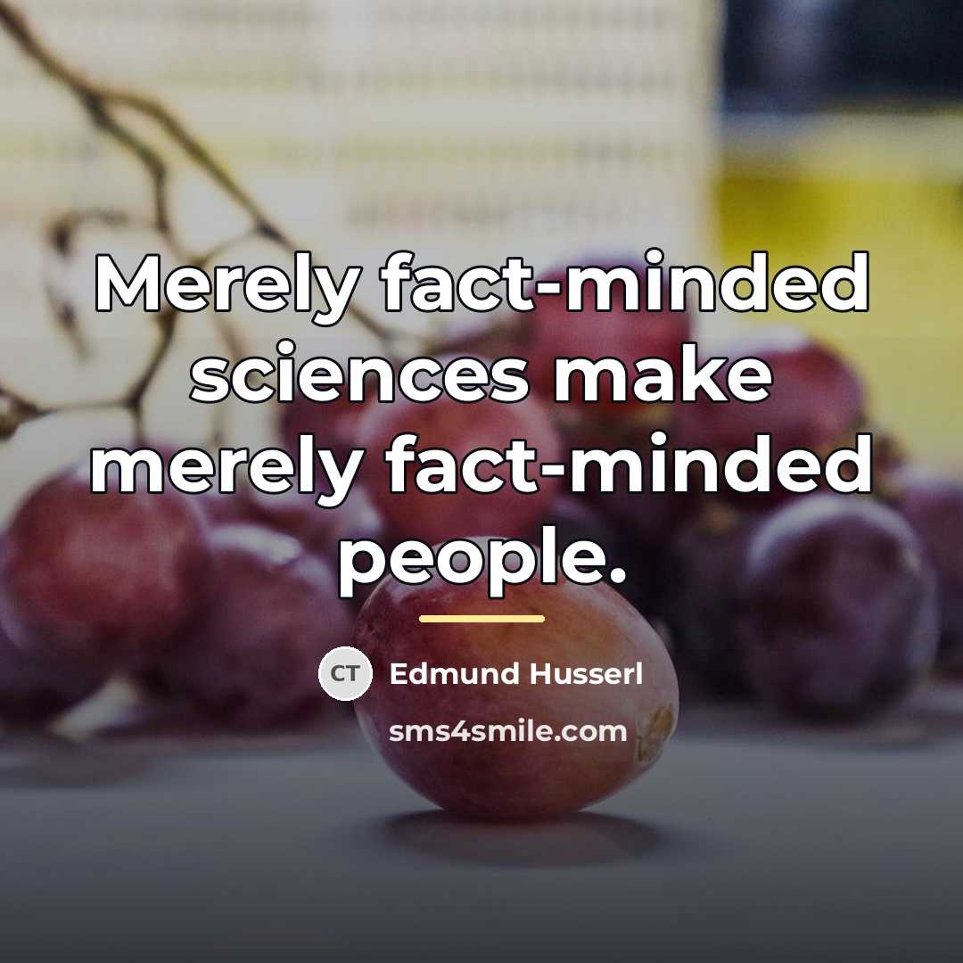 “Merely fact-minded sciences make merely fact-minded people.…” quote by Edmund Husserl