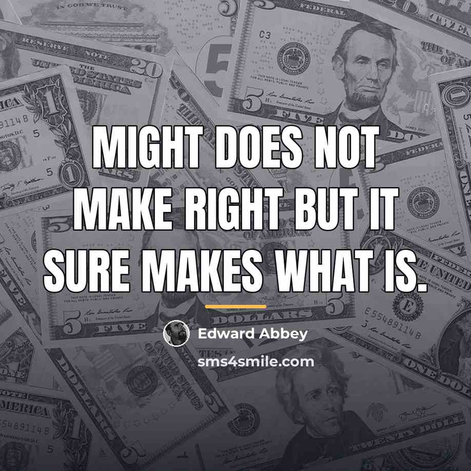 “Might does not make right but it sure makes what…” quote by Edward Abbey